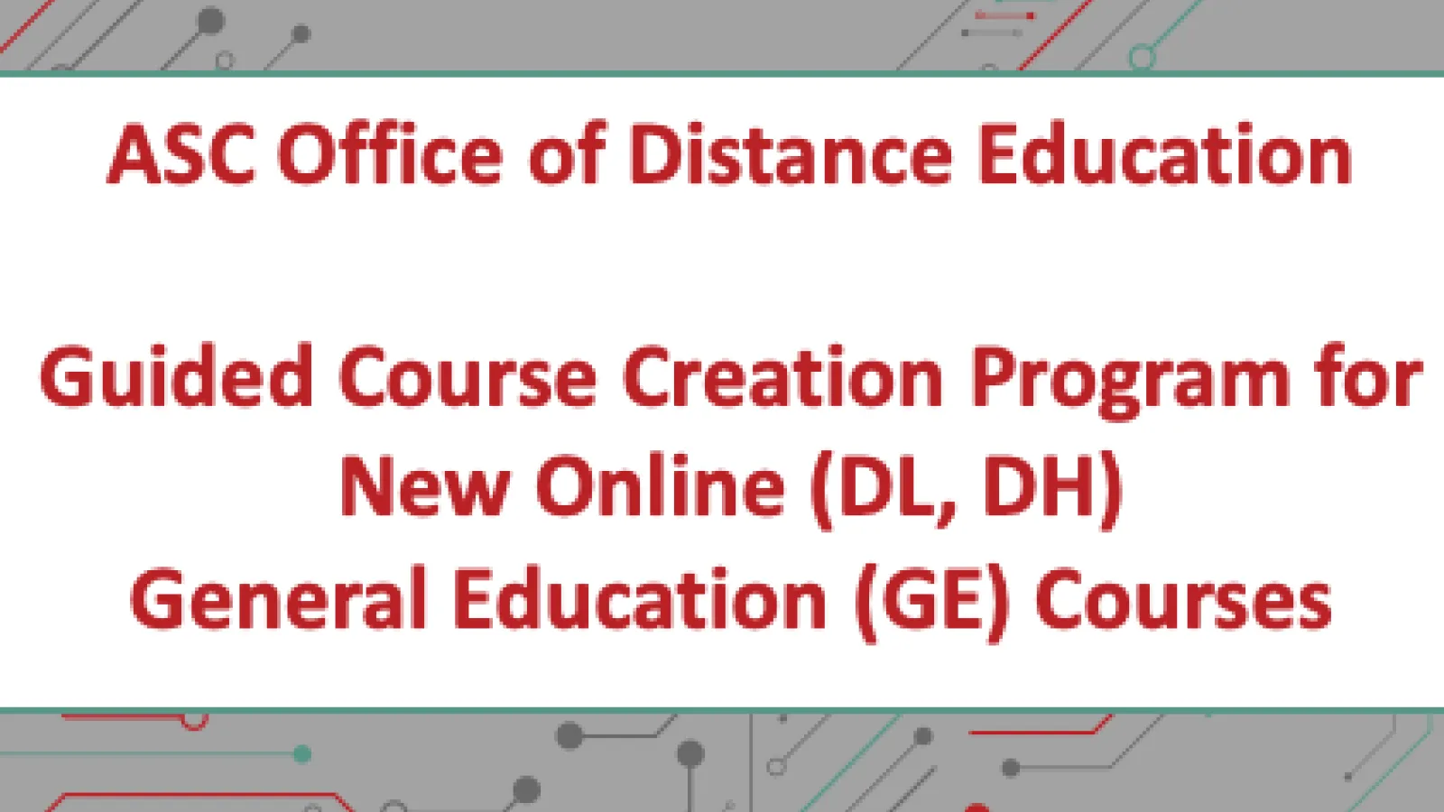 ASC Office of Distance Education - Guided Course Creation Program for New Online (DL, DH) General Education (GE) Courses